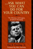 Ask What You Can Do For Your Country  The Memory and Legacy of John F. Kennedy by Dan B. Fleming, Jr.