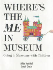 Where’s the Me in Museum Going to Museums with Children by Milde Waterfall and Sarah Grusin 